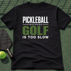 Pickleball Because Golf Is Too Slow T-Shirt