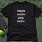 Sorry For What I Said During Pickleball. T-Shirt