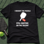 I Bought The Paddle. Still Waiting On The Talent. T-Shirt