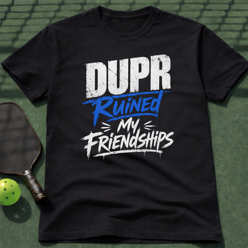 DUPR Ruined My Friendships T-Shirt