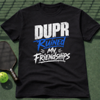 DUPR Ruined My Friendships T-Shirt