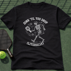 Dink 'Till You Drop (Literally) T-Shirt