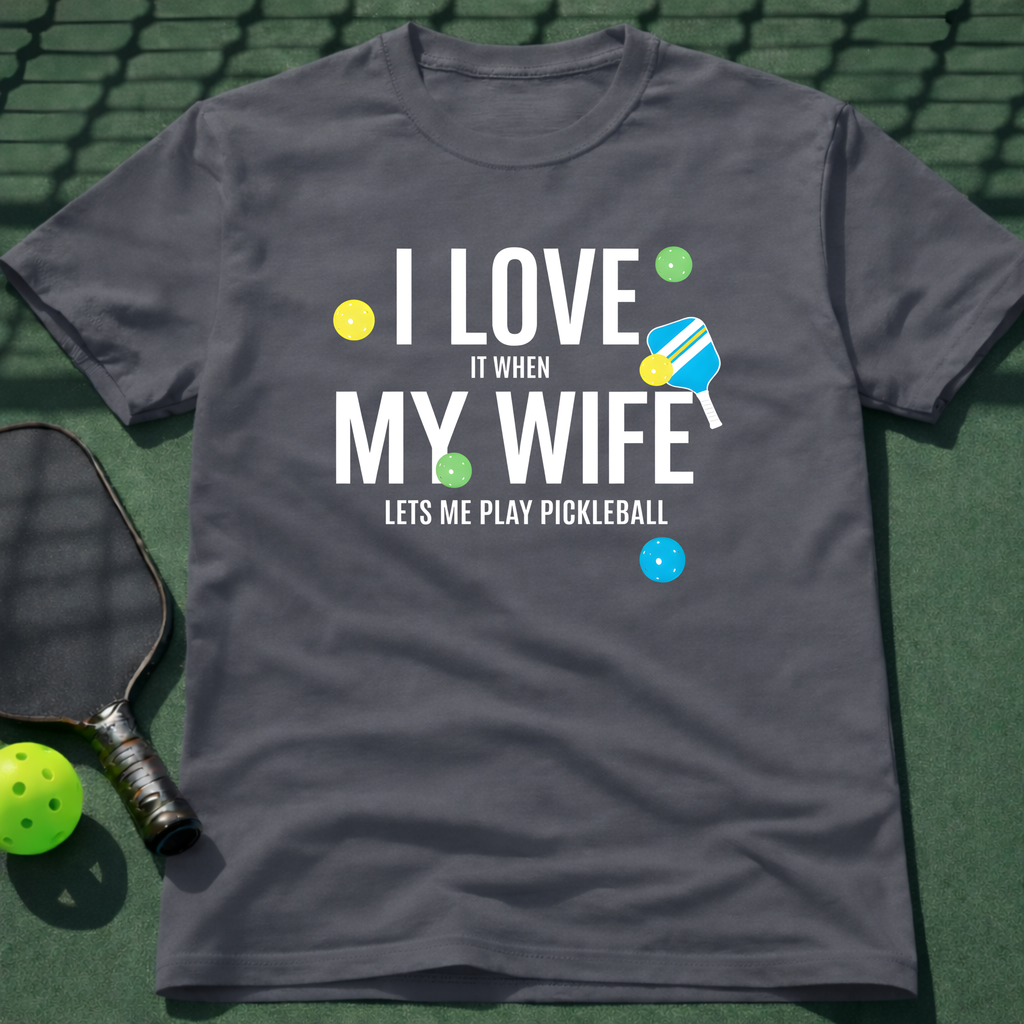 I Love It When My Wife Let's Me Play Pickleball  T-Shirt