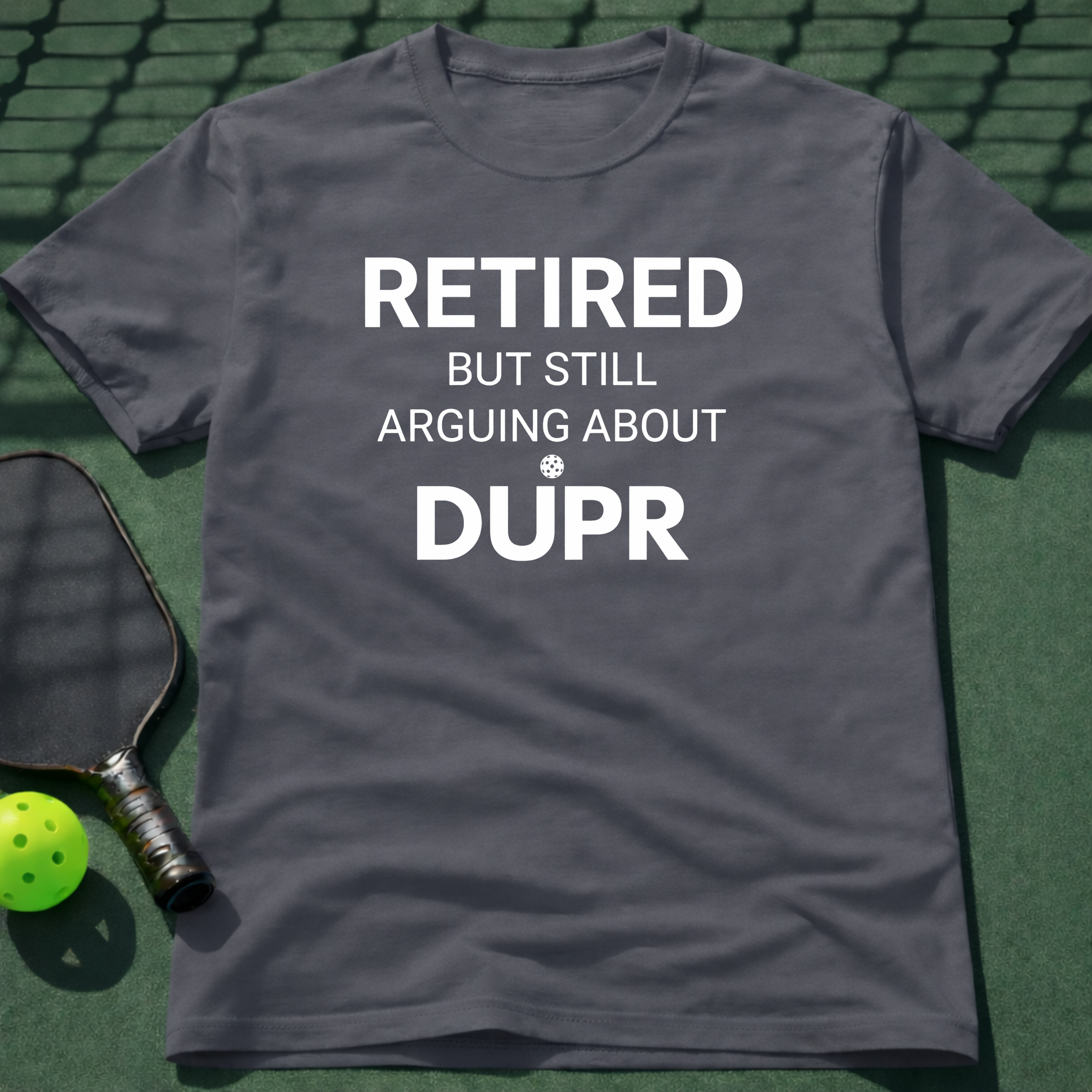 Retired But Still Arguing About DUPR T-Shirt