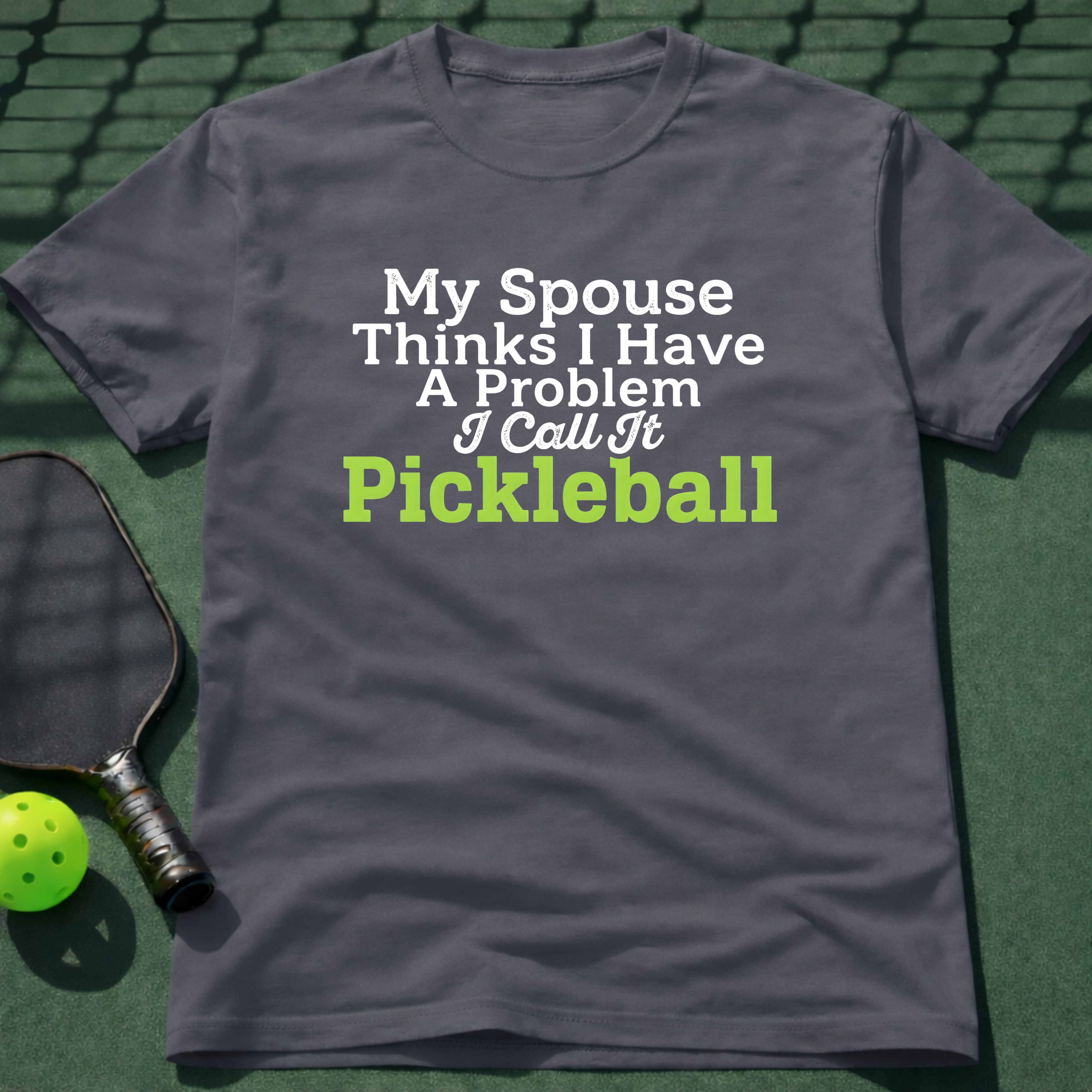 My Spouse Thinks I Have A Problem T-Shirt