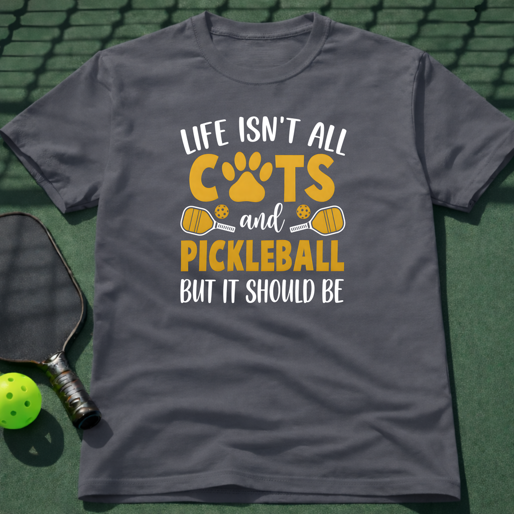 Life Isn't All Cats And Pickleball But It Should Be T-Shirt