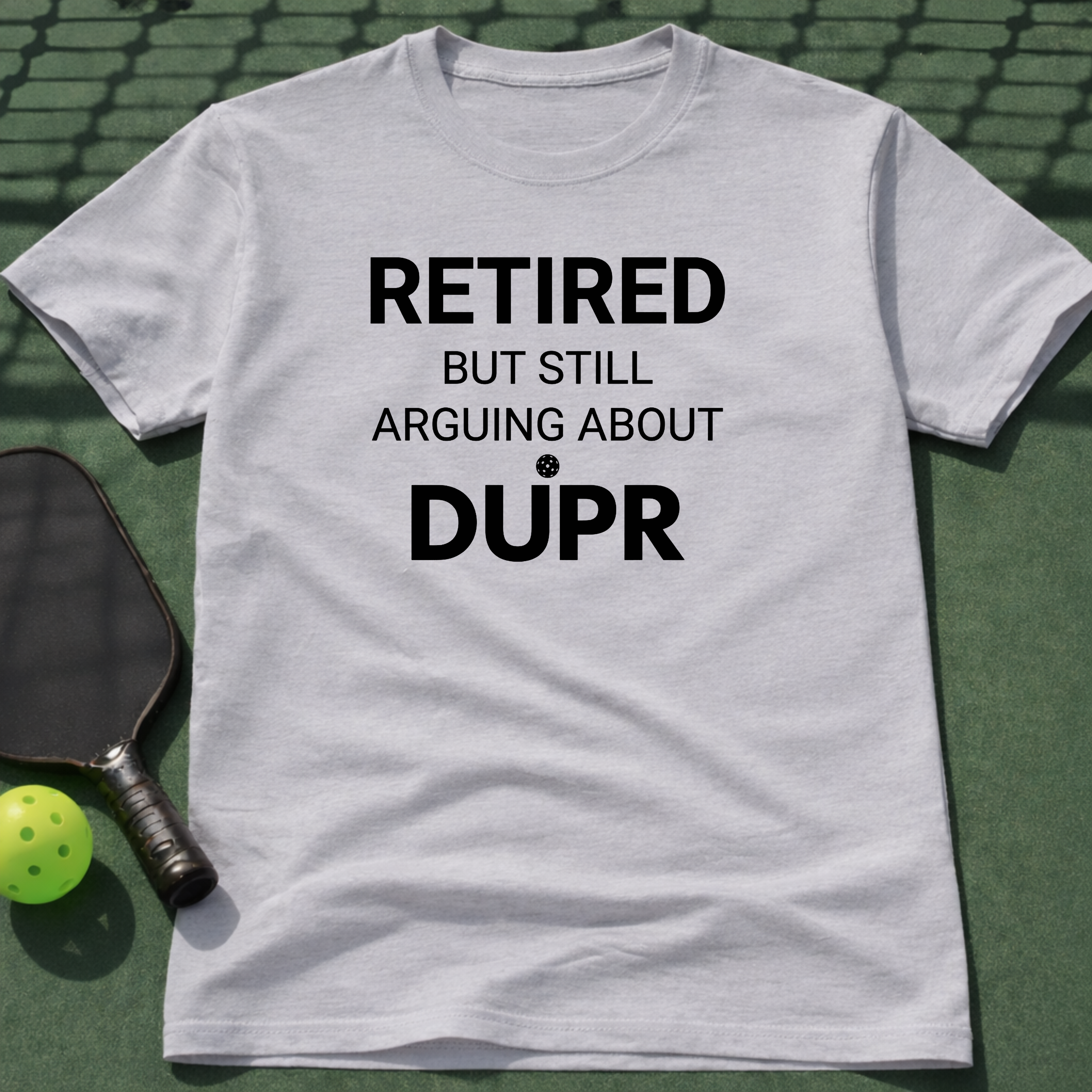Retired But Still Arguing About DUPR T-Shirt