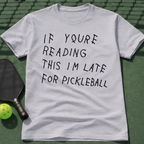 If Youre Reading This Im Late For Pickleball T-Shirt