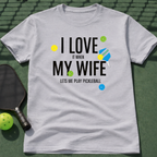 I Love It When My Wife Let's Me Play Pickleball  T-Shirt