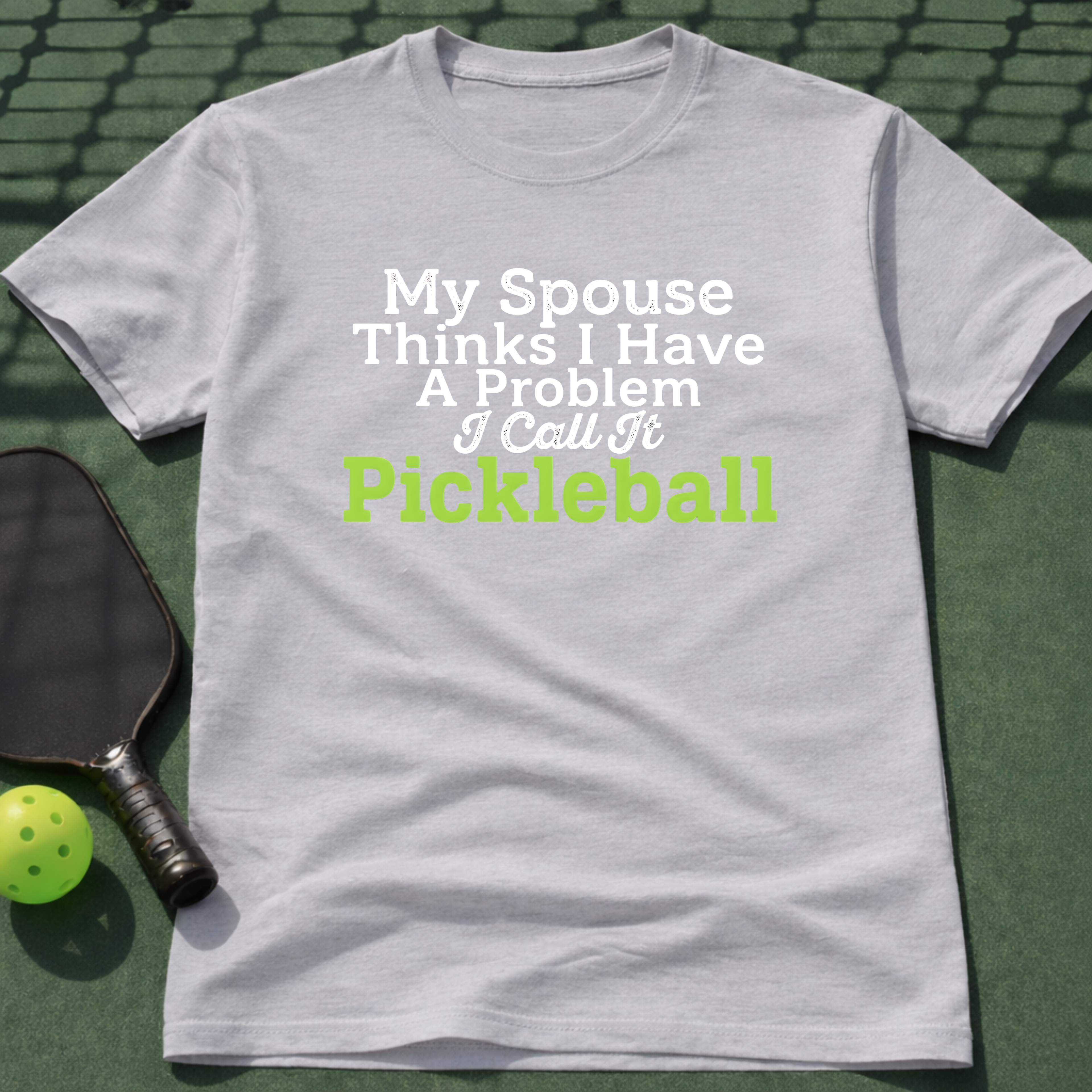 My Spouse Thinks I Have A Problem T-Shirt
