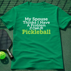 My Spouse Thinks I Have A Problem T-Shirt
