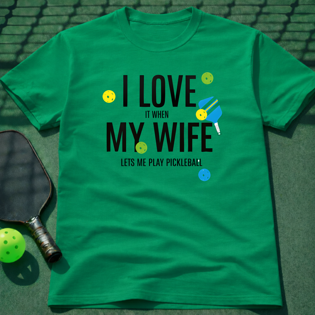 I Love It When My Wife Let's Me Play Pickleball  T-Shirt