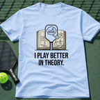 I Play Better In Theory. T-Shirt