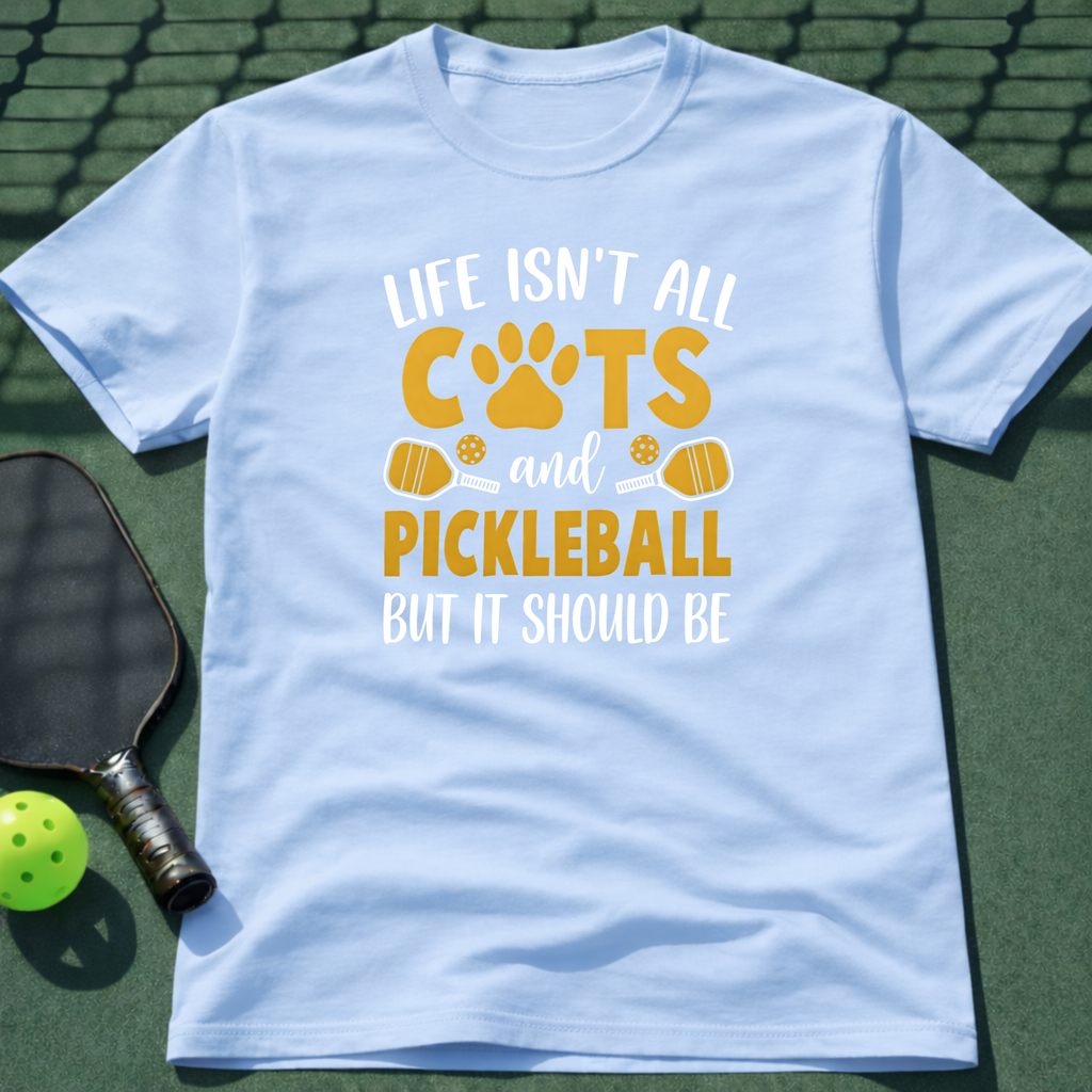 Life Isn't All Cats And Pickleball But It Should Be T-Shirt