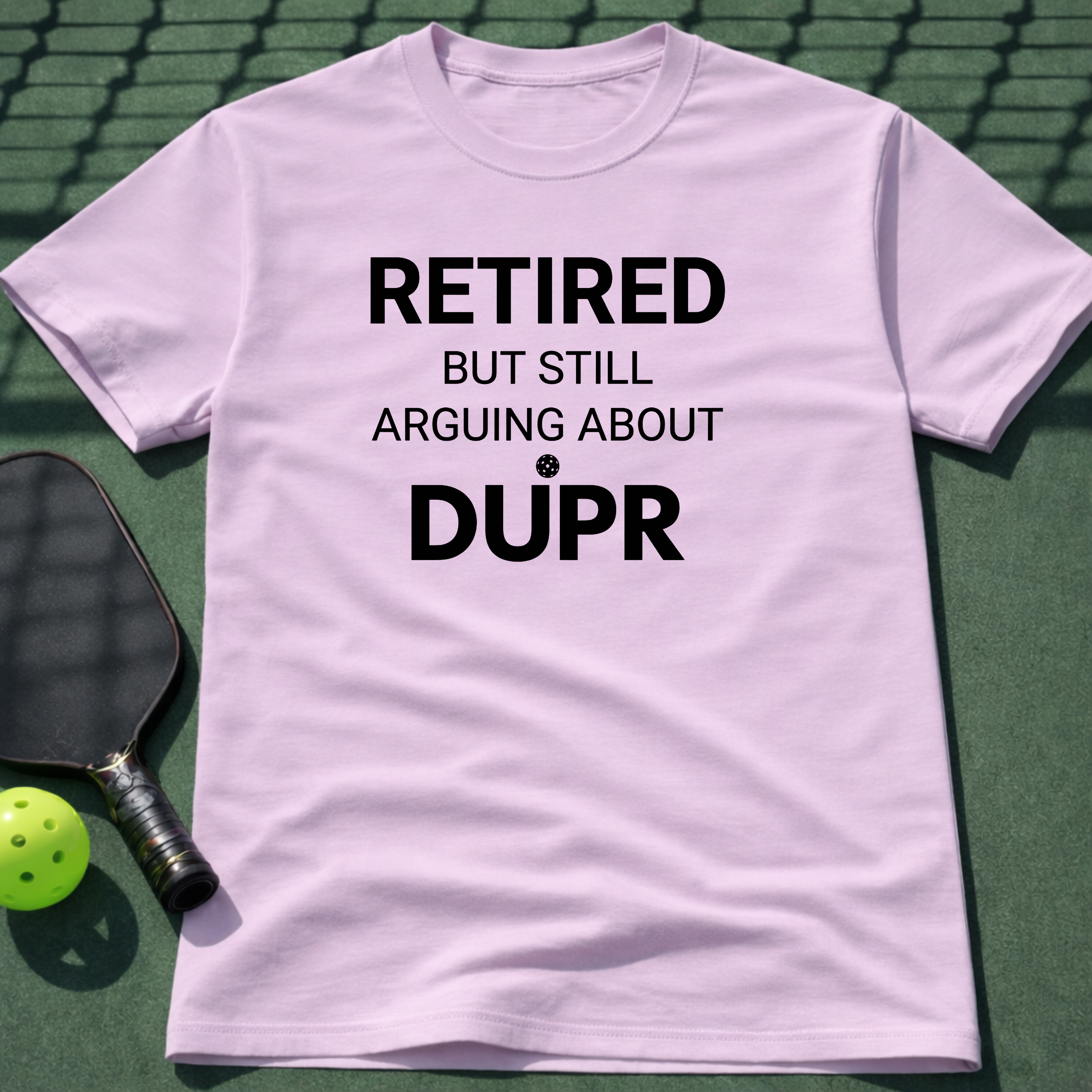 Retired But Still Arguing About DUPR T-Shirt
