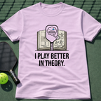 I Play Better In Theory. T-Shirt
