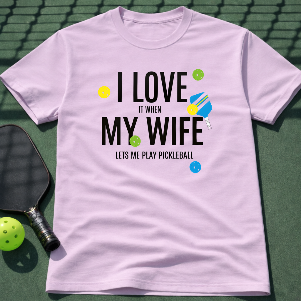I Love It When My Wife Let's Me Play Pickleball  T-Shirt