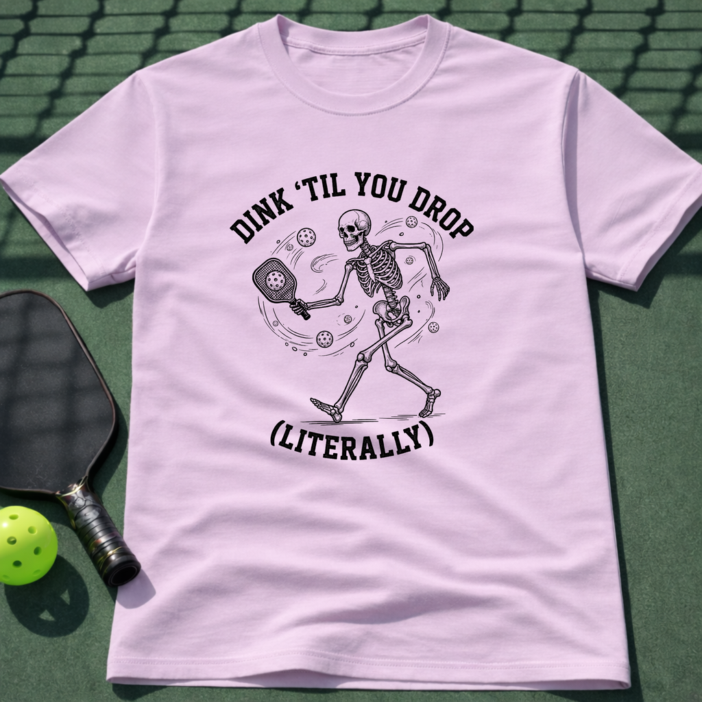 Dink 'Till You Drop (Literally) T-Shirt