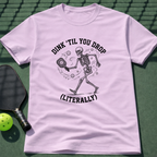 Dink 'Till You Drop (Literally) T-Shirt