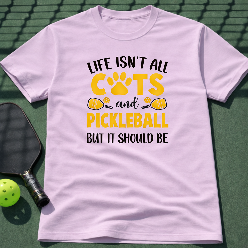 Life Isn't All Cats And Pickleball But It Should Be T-Shirt