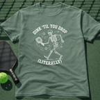 Dink 'Till You Drop (Literally) T-Shirt