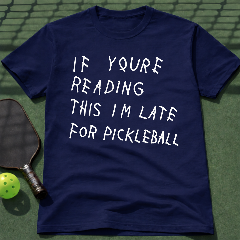 If Youre Reading This Im Late For Pickleball T-Shirt
