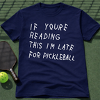 If Youre Reading This Im Late For Pickleball T-Shirt