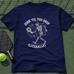 Dink 'Till You Drop (Literally) T-Shirt