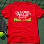 My Spouse Thinks I Have A Problem T-Shirt