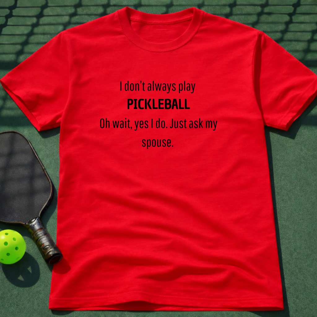 I Don't Always Play Pickleball. T-Shirt