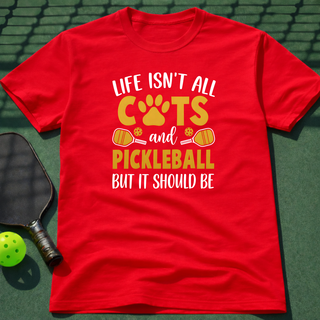 Life Isn't All Cats And Pickleball But It Should Be T-Shirt