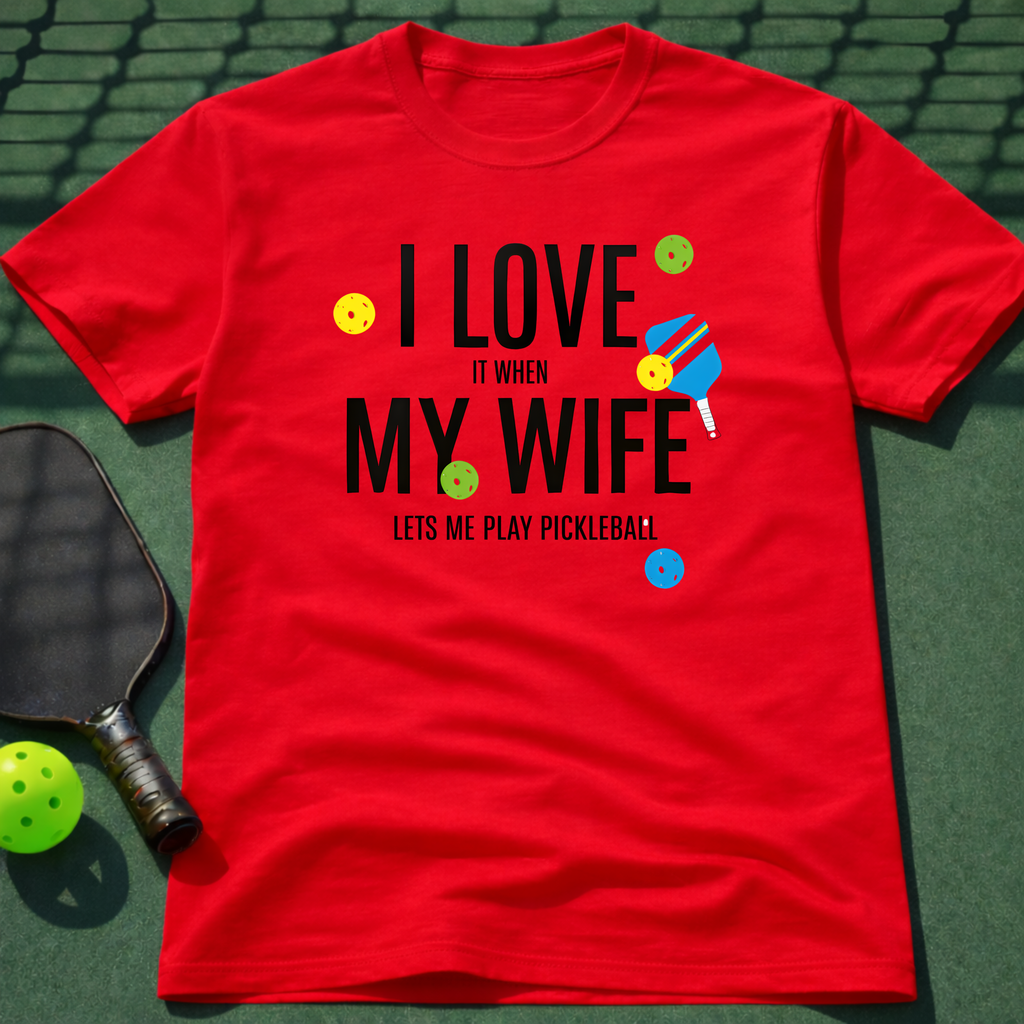 I Love It When My Wife Let's Me Play Pickleball  T-Shirt