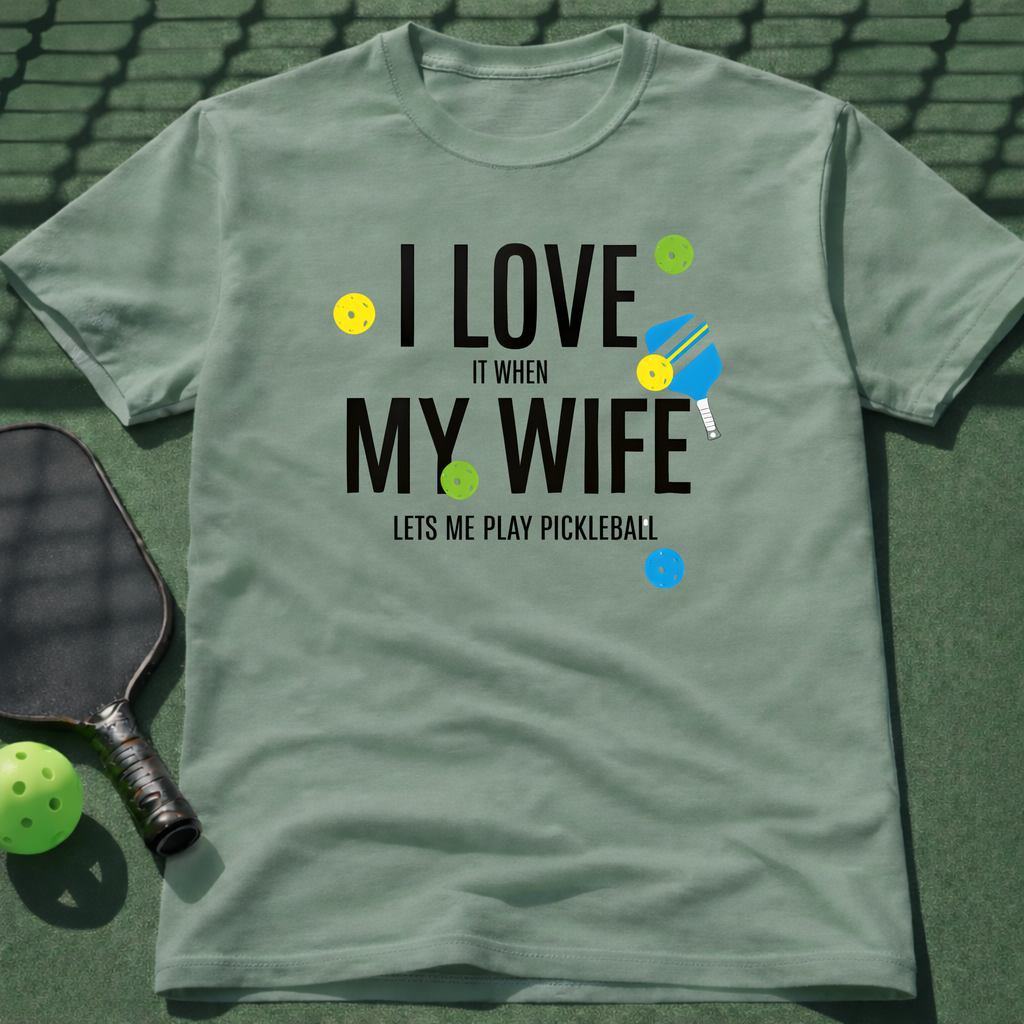 I Love It When My Wife Let's Me Play Pickleball  T-Shirt