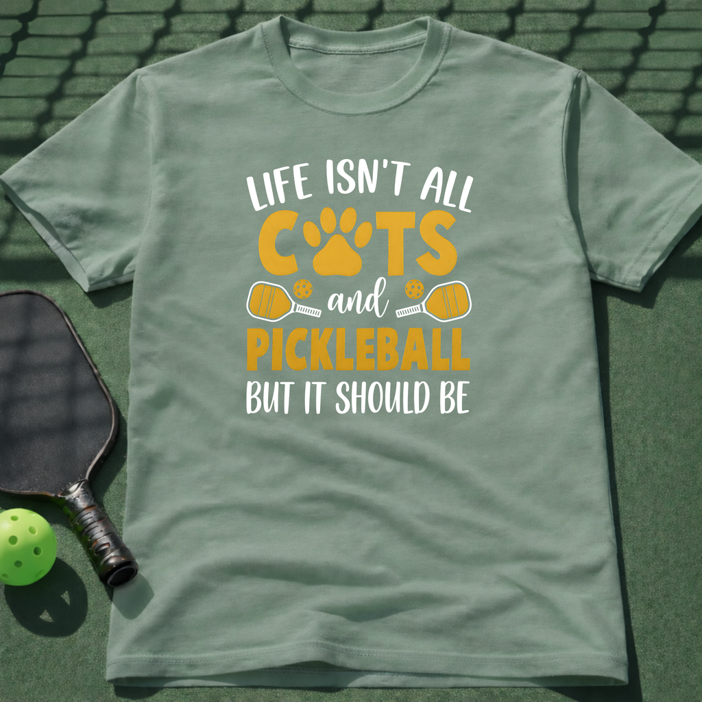 Life Isn't All Cats And Pickleball But It Should Be T-Shirt