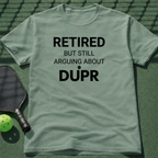 Retired But Still Arguing About DUPR T-Shirt