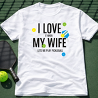 I Love It When My Wife Let's Me Play Pickleball  T-Shirt