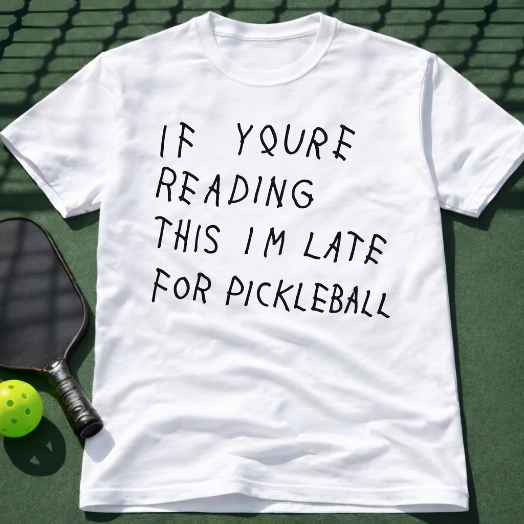 If Youre Reading This Im Late For Pickleball T-Shirt