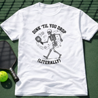 Dink 'Till You Drop (Literally) T-Shirt