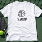 I'm A Dinker Not A Thinker T-Shirt